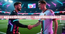 弗赖堡客场与奥格斯堡握手言和：一场技战术与情感并存的中场交响