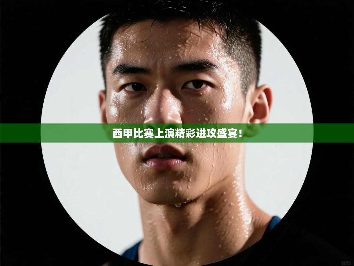 西甲比赛上演精彩进攻盛宴！  第1张