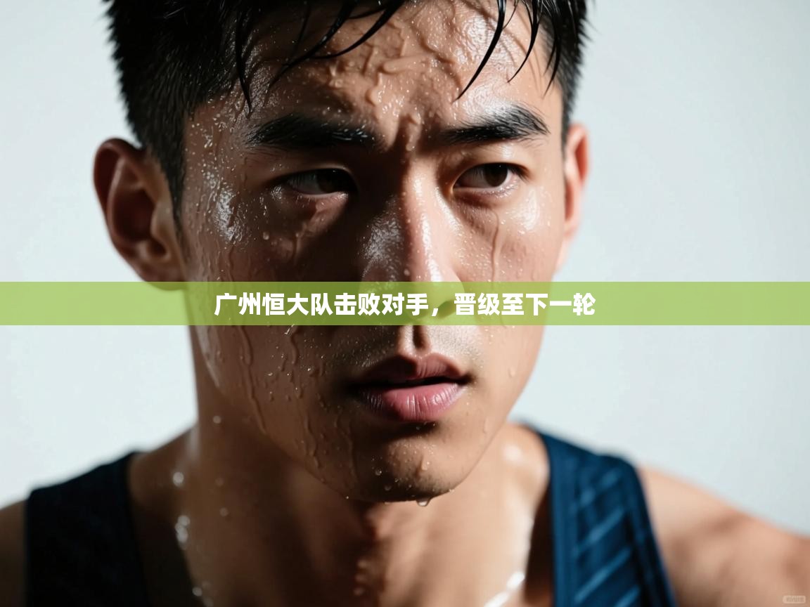 广州恒大队击败对手，晋级至下一轮  第2张