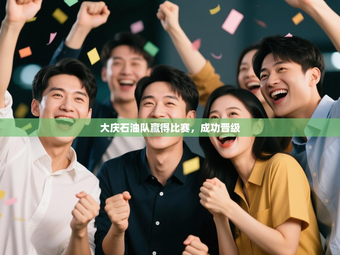 大庆石油队赢得比赛，成功晋级  第2张