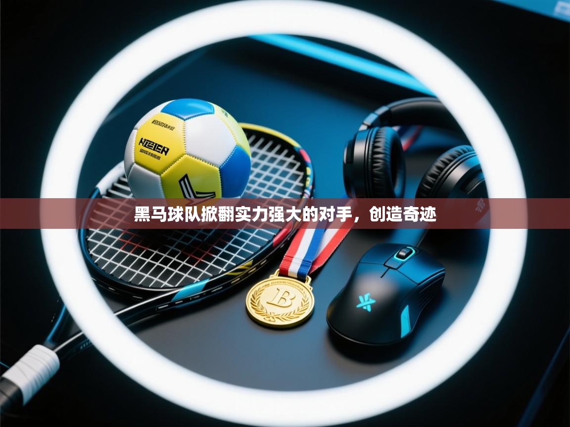 黑马球队掀翻实力强大的对手,创造奇迹 第1张