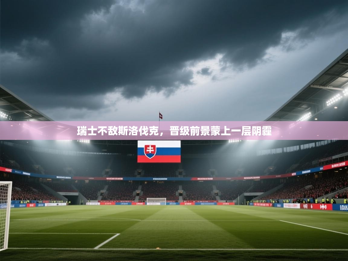 瑞士不敌斯洛伐克,晋级前景蒙上一层阴霾 第2张