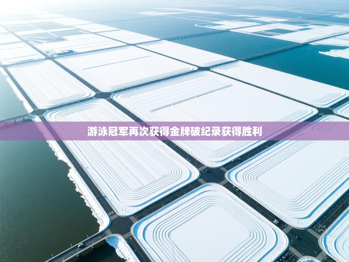 游泳冠军再次获得金牌破纪录获得胜利 第1张