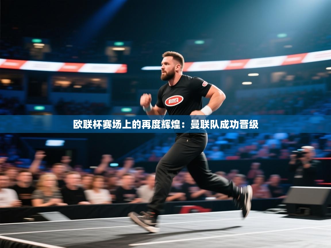 欧联杯赛场上的再度辉煌:曼联队成功晋级 第1张