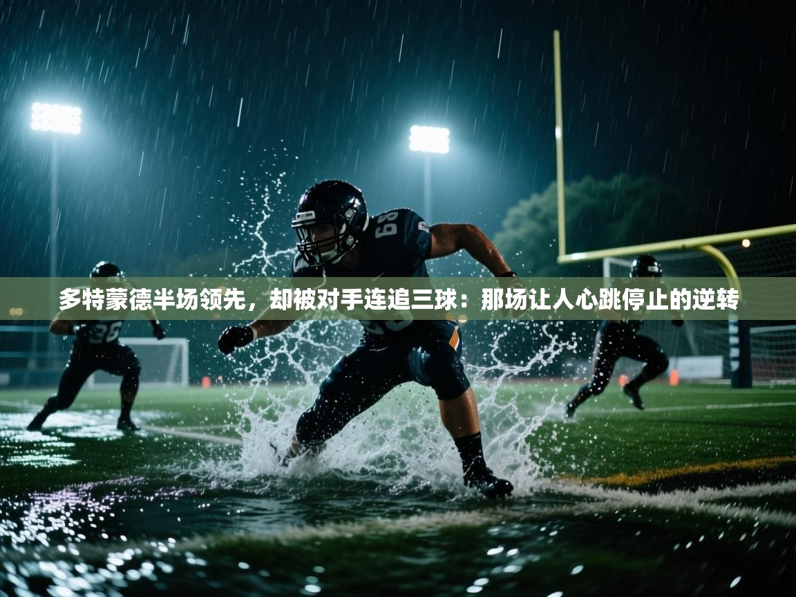 多特蒙德半场领先,却被对手连追三球:那场让人心跳停止的逆转 第2张